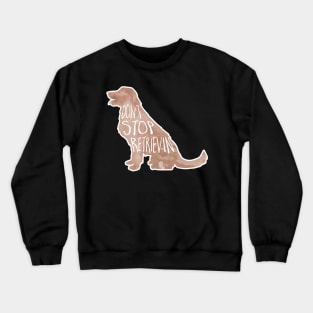 Don't stop retrievin' Crewneck Sweatshirt